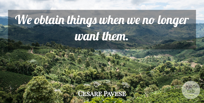 Cesare Pavese Quote About Want: We Obtain Things When We...