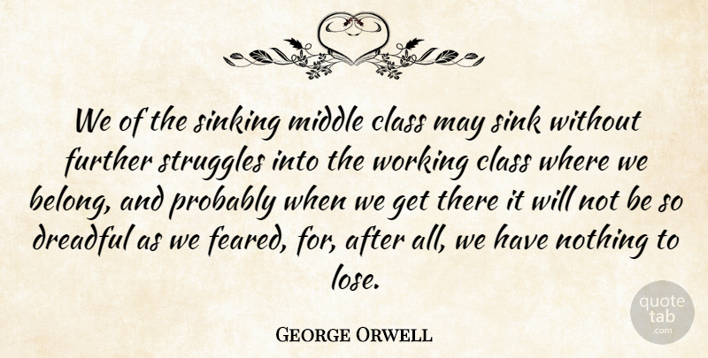George Orwell Quote About Fear, Struggle, Class: We Of The Sinking Middle...