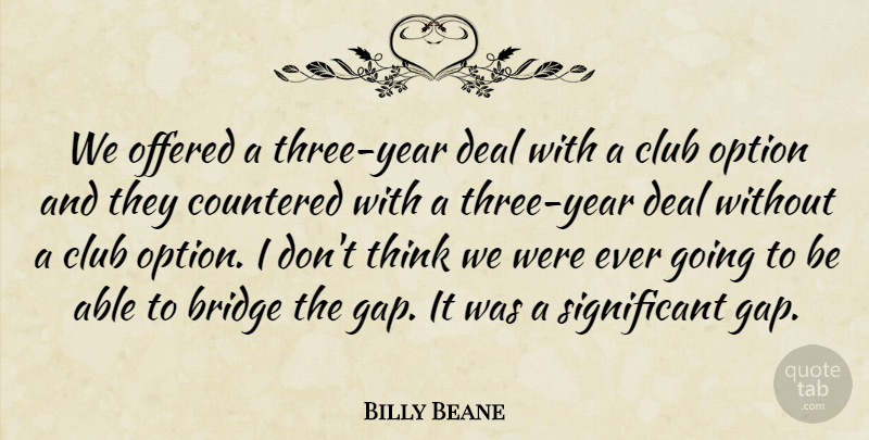 Billy Beane Quote About Bridge, Club, Deal, Offered, Option: We Offered A Three Year...