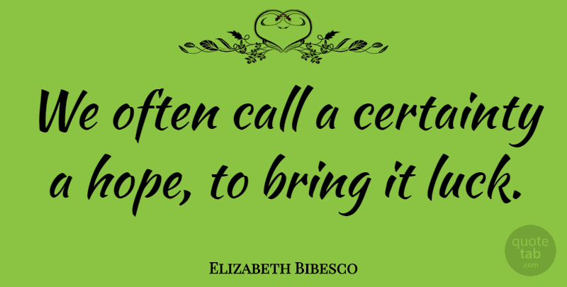 Elizabeth Bibesco Quote About Hope, Luck, Certainty: We Often Call A Certainty...