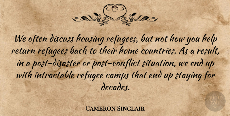 Cameron Sinclair Quote About Country, Home, Helping: We Often Discuss Housing Refugees...