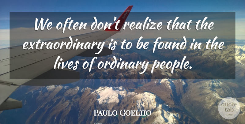 Paulo Coelho Quote About People, Ordinary, Realizing: We Often Dont Realize That...