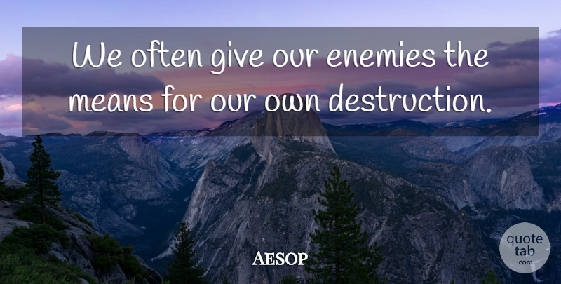 Aesop Quote About Mean, Giving, Enemy: We Often Give Our Enemies...