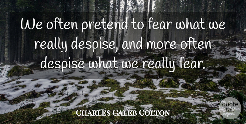 Charles Caleb Colton Quote About Fear, Despise: We Often Pretend To Fear...
