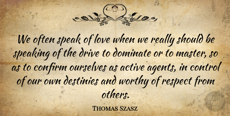 Thomas Szasz Quote About Love, Destiny, Agents: We Often Speak Of Love...