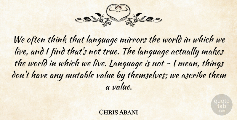 Chris Abani Quote About Ascribe, Mirrors: We Often Think That Language...