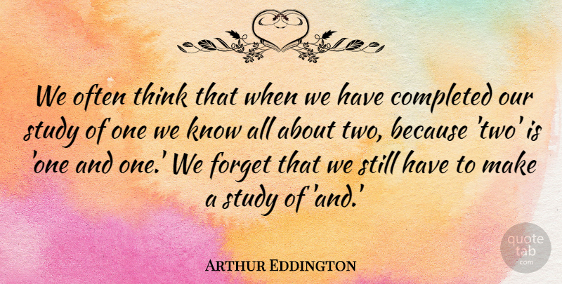 Arthur Eddington Quote About Thinking, Two, Study: We Often Think That When...