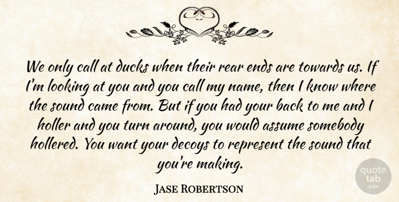 Jase Robertson Quote About Assume, Call, Came, Ducks, Ends: We Only Call At Ducks...