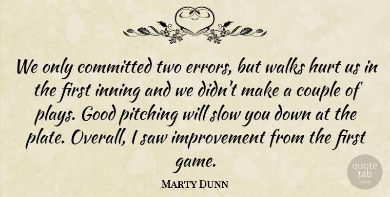 Marty Dunn Quote About Committed, Couple, Good, Hurt, Improvement: We Only Committed Two Errors...