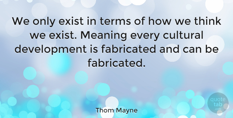 Thom Mayne Quote About Thinking, Development, Term: We Only Exist In Terms...