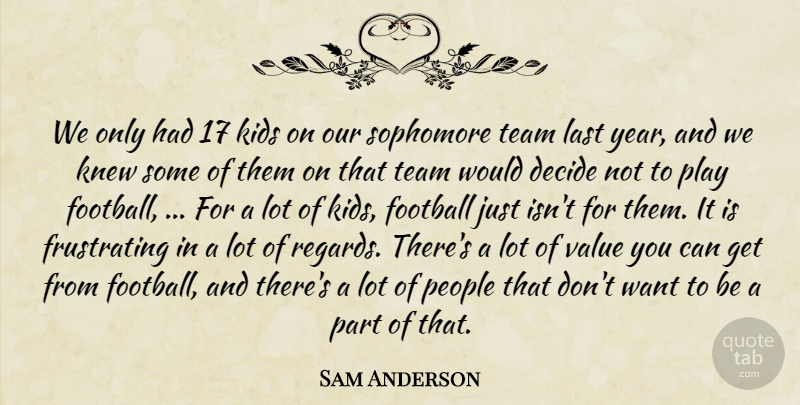 Sam Anderson Quote About Decide, Football, Kids, Knew, Last: We Only Had 17 Kids...