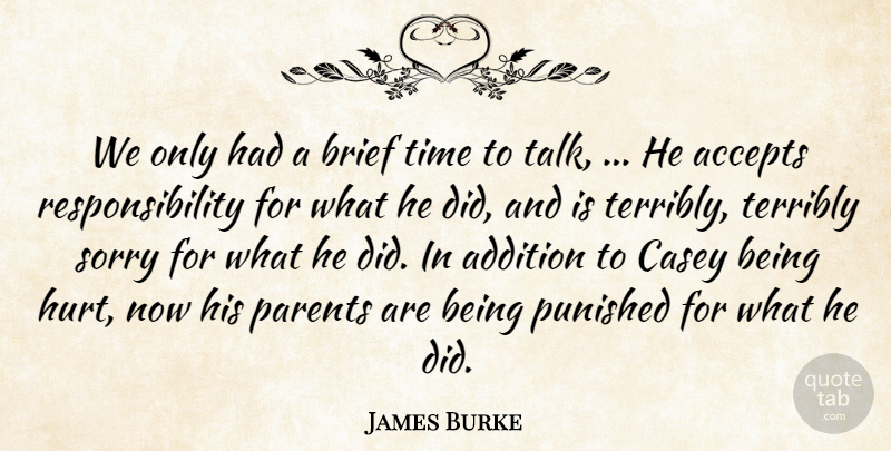 James Burke Quote About Accepts, Addition, Brief, Casey, Parents: We Only Had A Brief...
