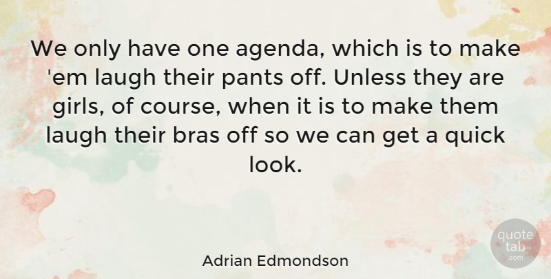 Adrian Edmondson Quote About Girl, Laughing, Looks: We Only Have One Agenda...
