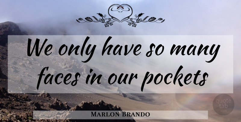 Marlon Brando Quote About Motivational, Faces, Pockets: We Only Have So Many...