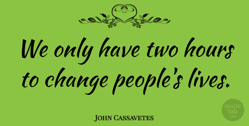 John Cassavetes Quote About Two, People, Hours: We Only Have Two Hours...
