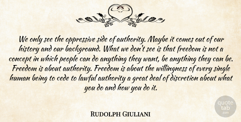 Rudolph Giuliani Quote About Authority, Concept, Deal, Discretion, Freedom: We Only See The Oppressive...
