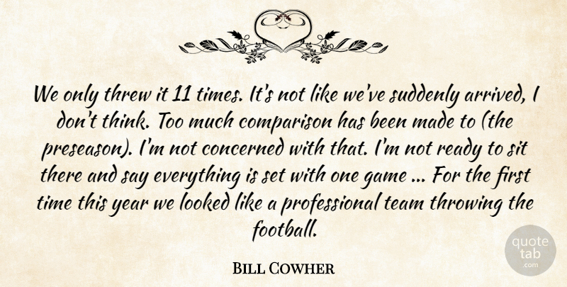 Bill Cowher Quote About Comparison, Concerned, Game, Looked, Ready: We Only Threw It 11...