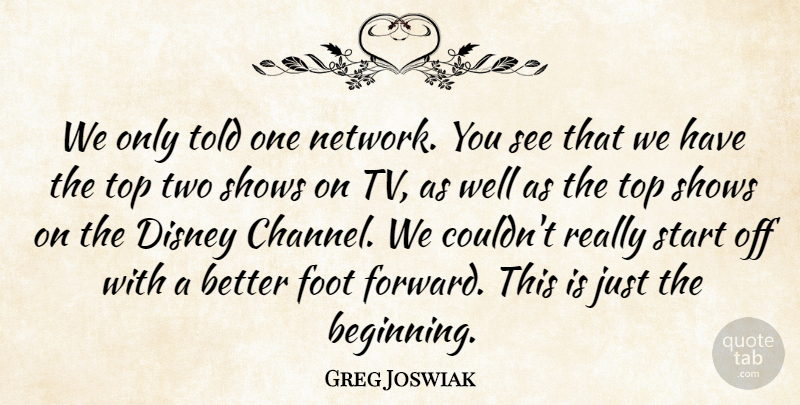 Greg Joswiak Quote About Disney, Foot, Shows, Start, Top: We Only Told One Network...