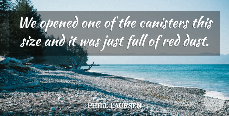 Phill Laursen Quote About Full, Opened, Red, Size: We Opened One Of The...