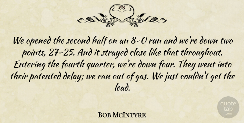 Bob McIntyre Quote About Close, Entering, Fourth, Half, Opened: We Opened The Second Half...