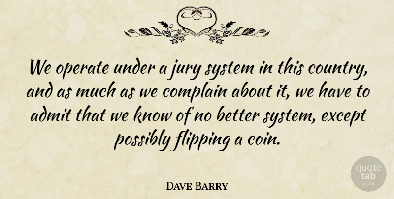 Dave Barry Quote About Country, Coins, Flipping A Coin: We Operate Under A Jury...