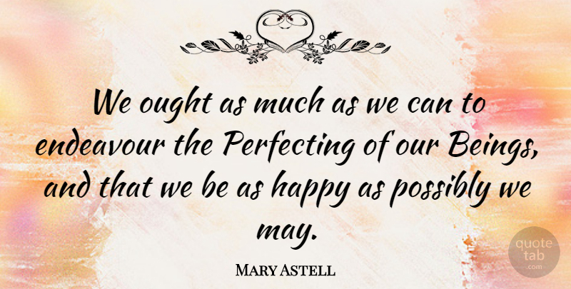 Mary Astell Quote About May, Endeavour, Ought: We Ought As Much As...
