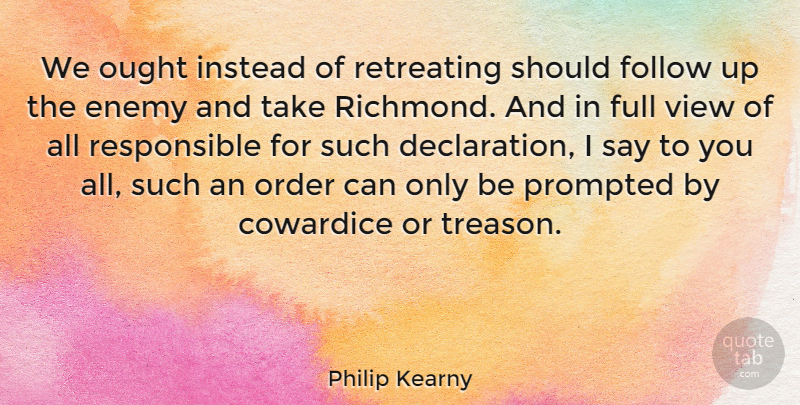 Philip Kearny Quote About American Soldier, Cowardice, Follow, Full, Instead: We Ought Instead Of Retreating...