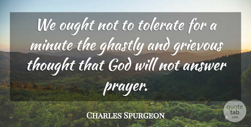 Charles Spurgeon Quote About Prayer, Answers, Minutes: We Ought Not To Tolerate...