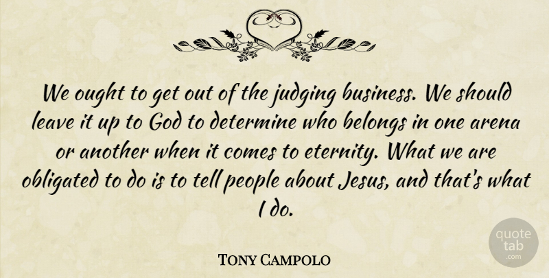 Tony Campolo Quote About Arena, Belongs, Business, Determine, God: We Ought To Get Out...