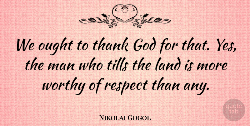 Nikolai Gogol Quote About Men, Land, Thank God: We Ought To Thank God...