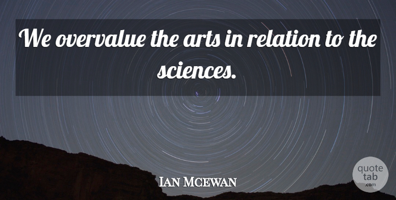 Ian Mcewan Quote About undefined: We Overvalue The Arts In...