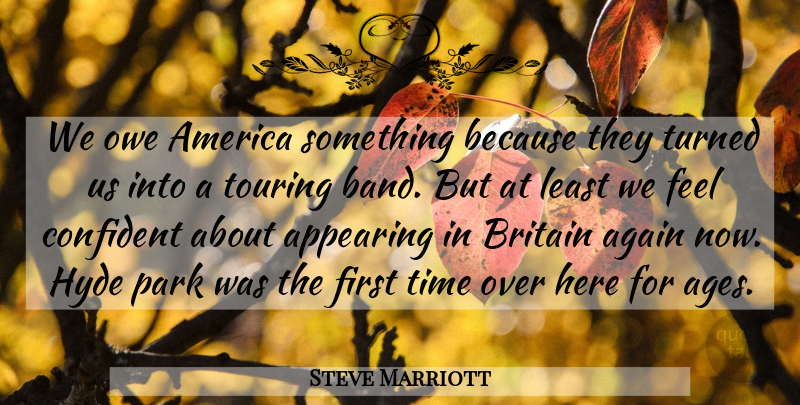 Steve Marriott Quote About America, Appearing, Britain, Confident, Hyde: We Owe America Something Because...
