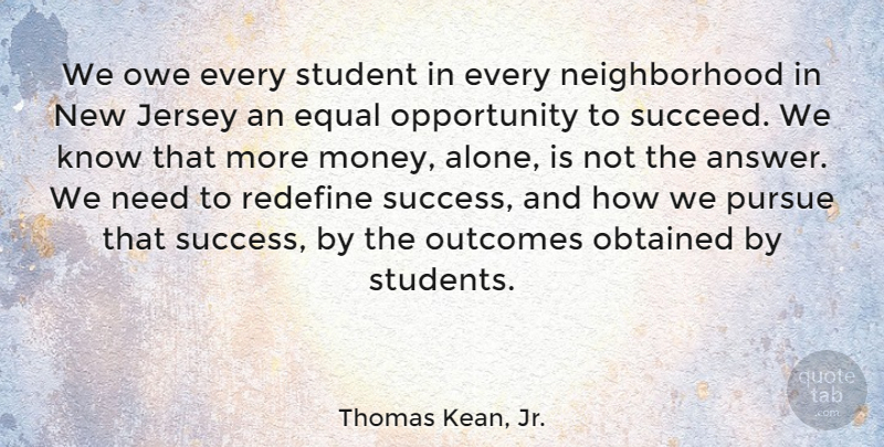 Thomas Kean, Jr. Quote About Opportunity, Answers, Outcomes: We Owe Every Student In...