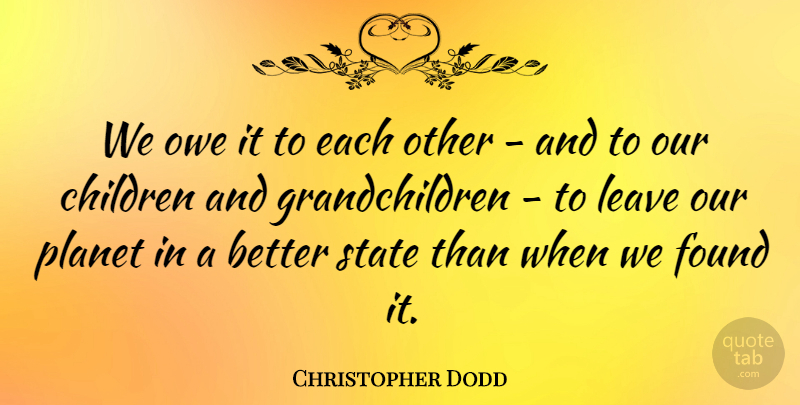 Christopher Dodd Quote About Children, States, Found: We Owe It To Each...