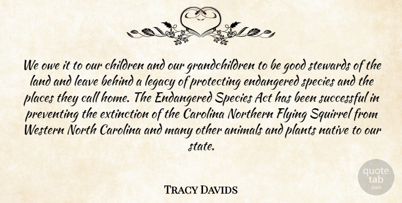 Tracy Davids Quote About Act, Animals, Behind, Call, Carolina: We Owe It To Our...