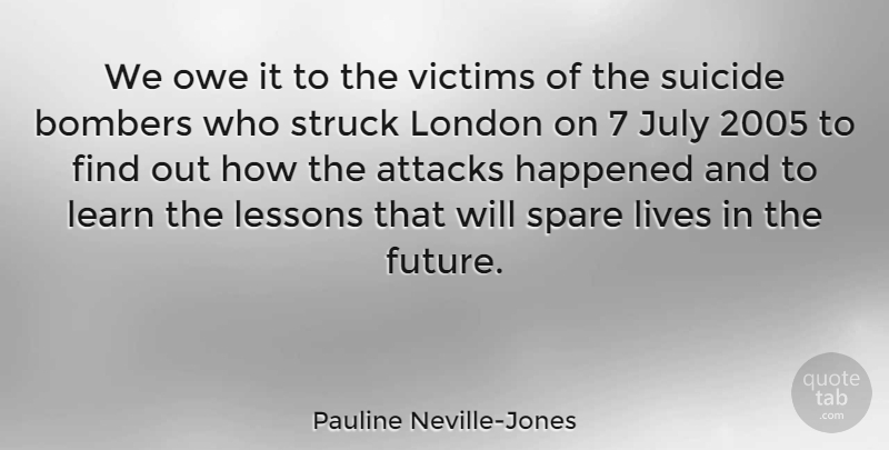 Pauline Neville-Jones Quote About Attacks, Future, Happened, July, Lessons: We Owe It To The...