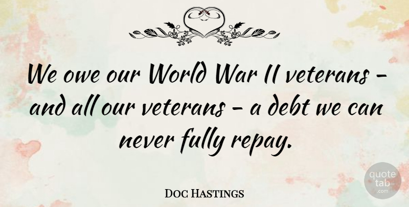 Doc Hastings Quote About Veterans Day, War, Our World: We Owe Our World War...
