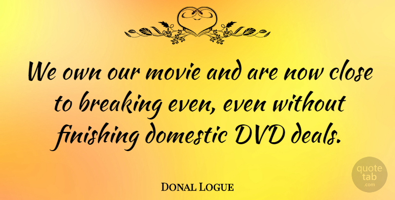 Donal Logue Quote About Dvds, Silence, Finishing: We Own Our Movie And...