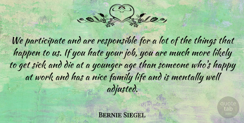 Bernie Siegel Quote About Age, Die, Family, Happen, Happy: We Participate And Are Responsible...