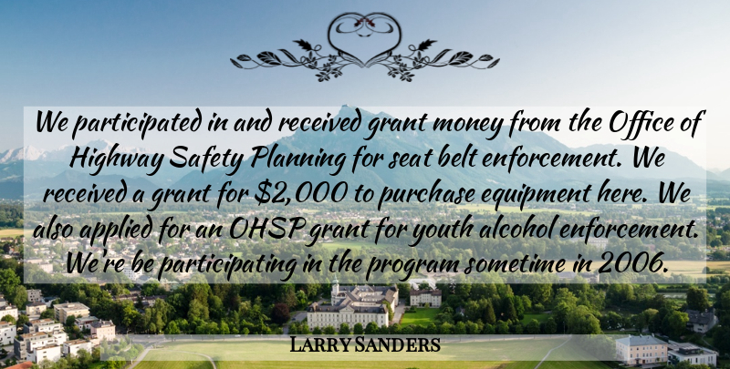 Larry Sanders Quote About Alcohol, Applied, Belt, Equipment, Grant: We Participated In And Received...