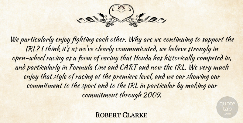 Robert Clarke Quote About Believe, Cart, Clearly, Commitment, Continuing: We Particularly Enjoy Fighting Each...