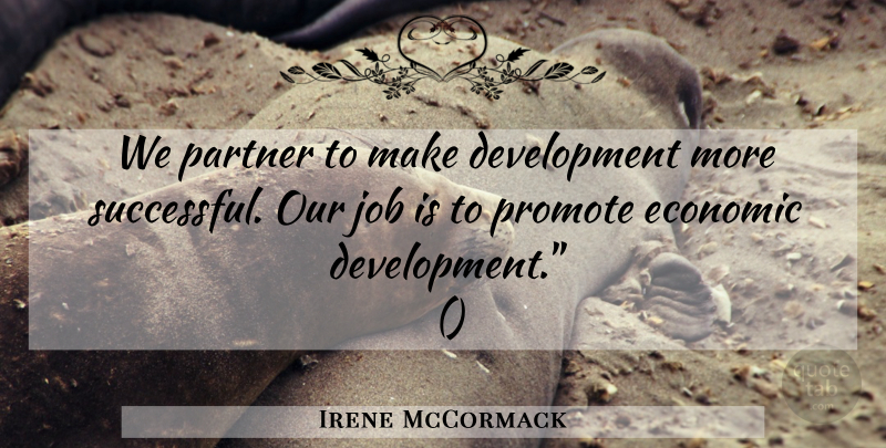 Irene McCormack Quote About Economic, Job, Partner, Promote: We Partner To Make Development...