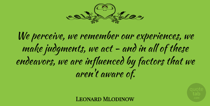 Leonard Mlodinow Quote About Aware, Factors: We Perceive We Remember Our...