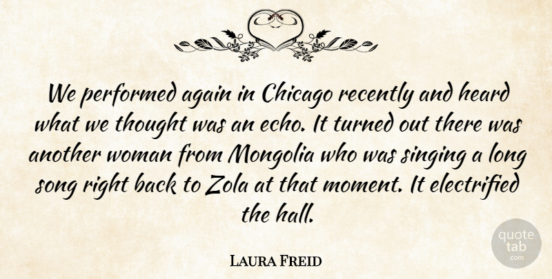 Laura Freid Quote About Again, Chicago, Heard, Performed, Recently: We Performed Again In Chicago...