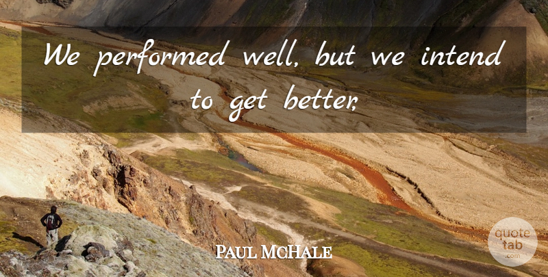 Paul McHale Quote About Intend, Performed: We Performed Well But We...