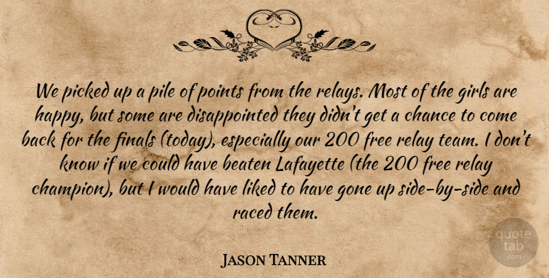 Jason Tanner Quote About Beaten, Chance, Finals, Free, Girls: We Picked Up A Pile...