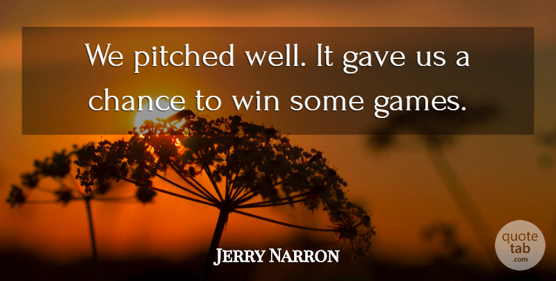 Jerry Narron Quote About Chance, Gave, Win: We Pitched Well It Gave...