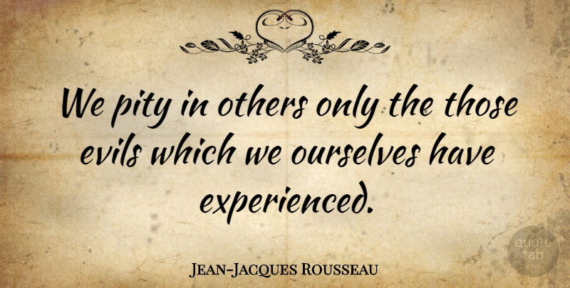 Jean-Jacques Rousseau Quote About Sympathy, Philosophy, Philosophical: We Pity In Others Only...