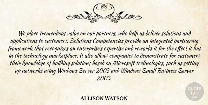 Allison Watson Quote About Based, Building, Business, Companies, Customers: We Place Tremendous Value On...