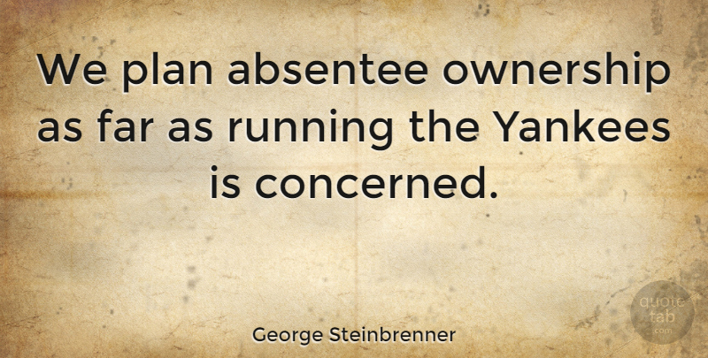 George Steinbrenner Quote About Running, Yankees, Ownership: We Plan Absentee Ownership As...
